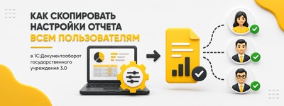 Как скопировать настройки отчета всем пользователям в 1С:Документооборот государственного учреждения 3.0